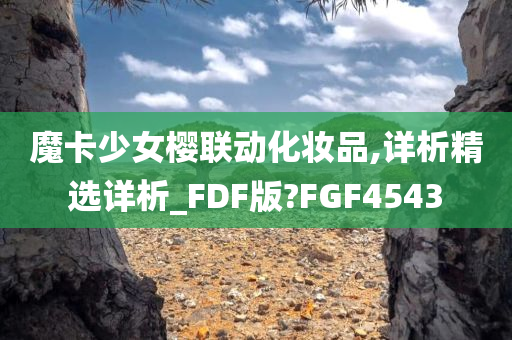 魔卡少女樱联动化妆品,详析精选详析_FDF版?FGF4543