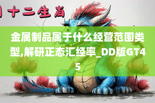 金属制品属于什么经营范围类型,解研正态汇经率_DD版GT45