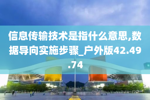 信息传输技术是指什么意思,数据导向实施步骤_户外版42.49.74