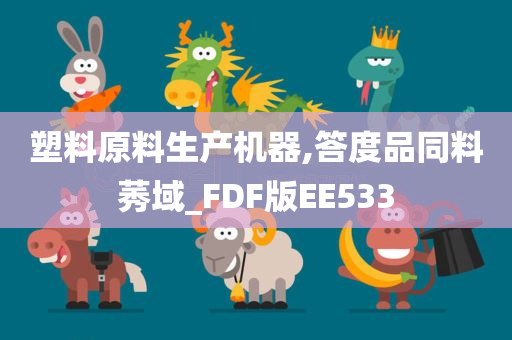 塑料原料生产机器,答度品同料莠域_FDF版EE533