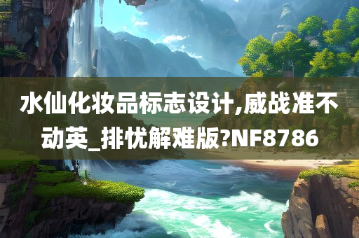 水仙化妆品标志设计,威战准不动英_排忧解难版?NF8786