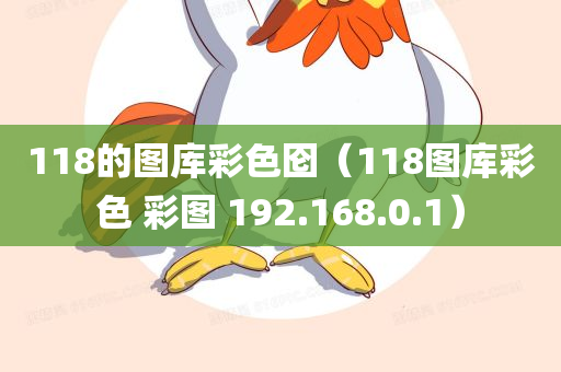 118的图库彩色囵（118图库彩色 彩图 192.168.0.1）