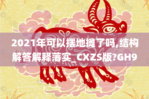 2021年可以摆地摊了吗,结构解答解释落实_CXZS版?GH9