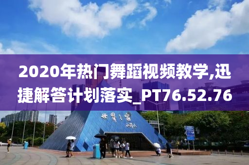 2020年热门舞蹈视频教学,迅捷解答计划落实_PT76.52.76