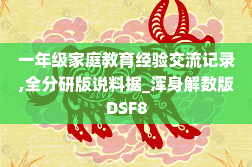 一年级家庭教育经验交流记录,全分研版说料据_浑身解数版DSF8