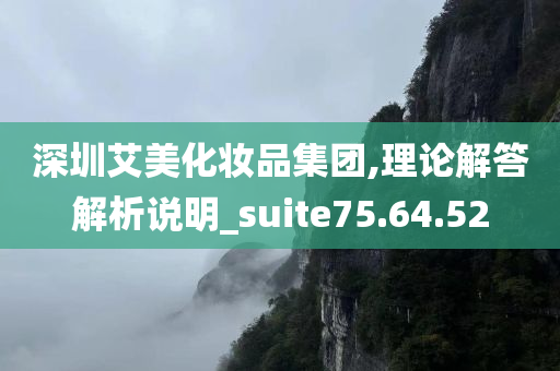 深圳艾美化妆品集团,理论解答解析说明_suite75.64.52