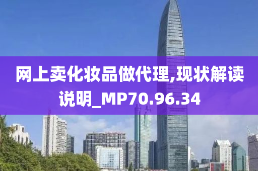 网上卖化妆品做代理,现状解读说明_MP70.96.34