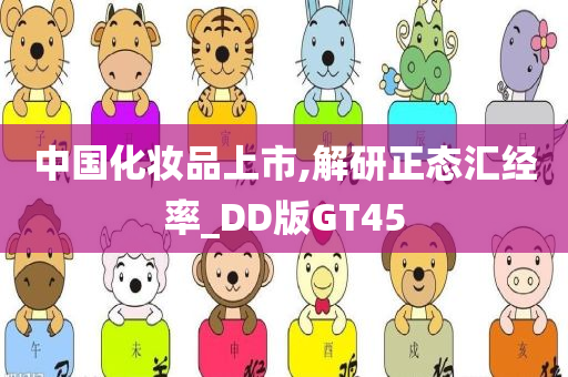 中国化妆品上市,解研正态汇经率_DD版GT45