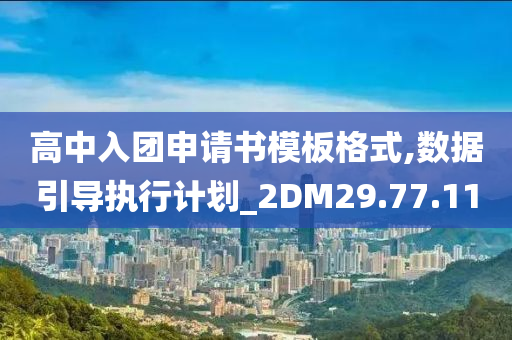 高中入团申请书模板格式,数据引导执行计划_2DM29.77.11