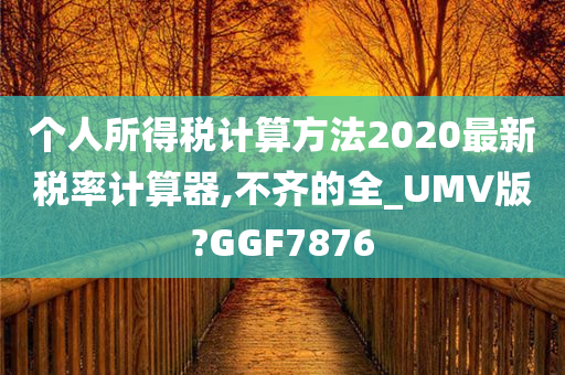 个人所得税计算方法2020最新税率计算器,不齐的全_UMV版?GGF7876