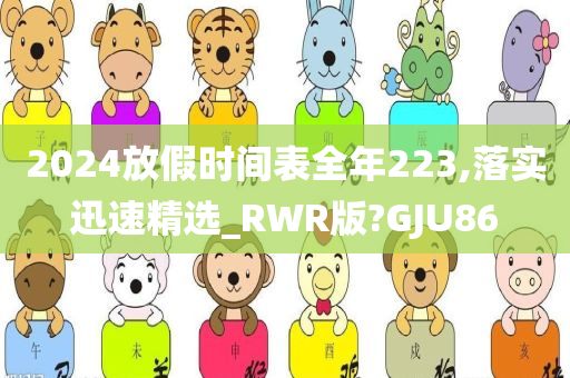 2024放假时间表全年223,落实迅速精选_RWR版?GJU86