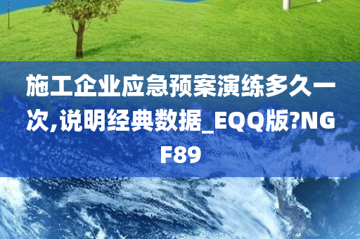 施工企业应急预案演练多久一次,说明经典数据_EQQ版?NGF89