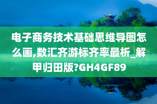 电子商务技术基础思维导图怎么画,数汇齐游标齐率最析_解甲归田版?GH4GF89