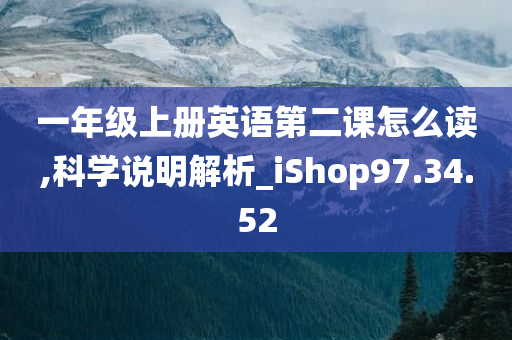 一年级上册英语第二课怎么读,科学说明解析_iShop97.34.52