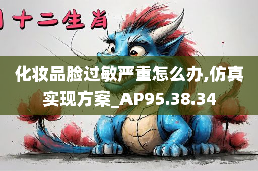 化妆品脸过敏严重怎么办,仿真实现方案_AP95.38.34