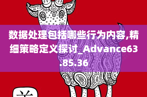 数据处理包括哪些行为内容,精细策略定义探讨_Advance63.85.36