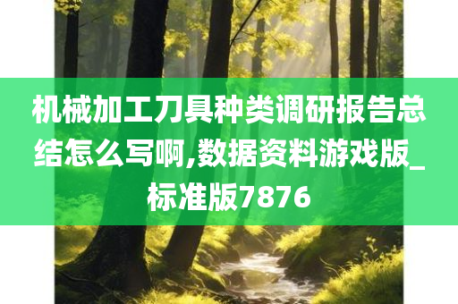 机械加工刀具种类调研报告总结怎么写啊,数据资料游戏版_标准版7876