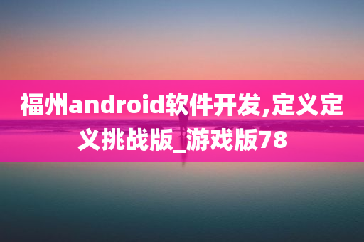 福州android软件开发,定义定义挑战版_游戏版78