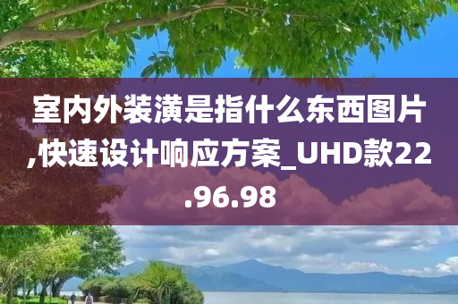 室内外装潢是指什么东西图片,快速设计响应方案_UHD款22.96.98