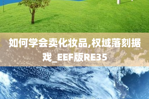 如何学会卖化妆品,权域落刻据戏_EEF版RE35