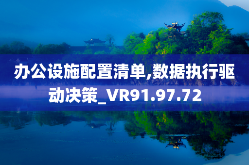 办公设施配置清单,数据执行驱动决策_VR91.97.72