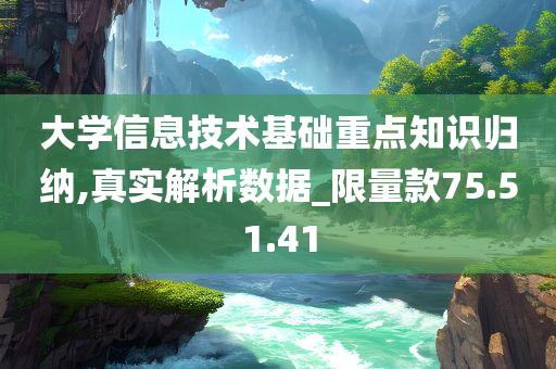 大学信息技术基础重点知识归纳,真实解析数据_限量款75.51.41