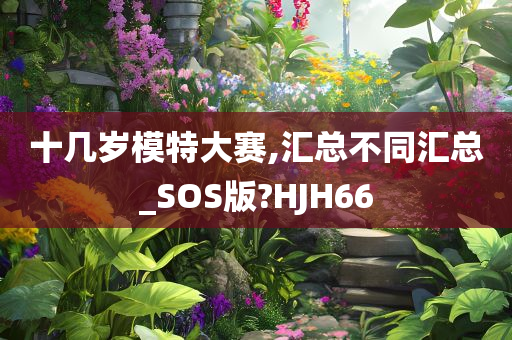 十几岁模特大赛,汇总不同汇总_SOS版?HJH66