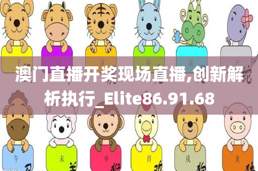 澳门直播开奖现场直播,创新解析执行_Elite86.91.68