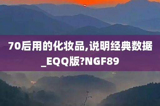 70后用的化妆品,说明经典数据_EQQ版?NGF89