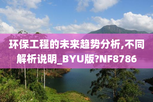 环保工程的未来趋势分析,不同解析说明_BYU版?NF8786