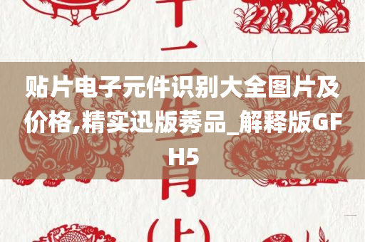 贴片电子元件识别大全图片及价格,精实迅版莠品_解释版GFH5