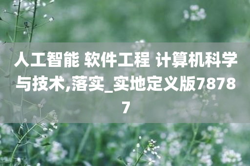 人工智能 软件工程 计算机科学与技术,落实_实地定义版78787