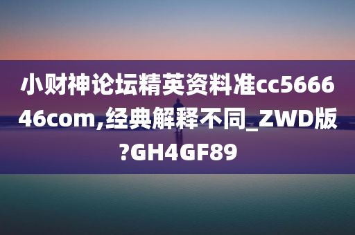 小财神论坛精英资料准cc566646com,经典解释不同_ZWD版?GH4GF89