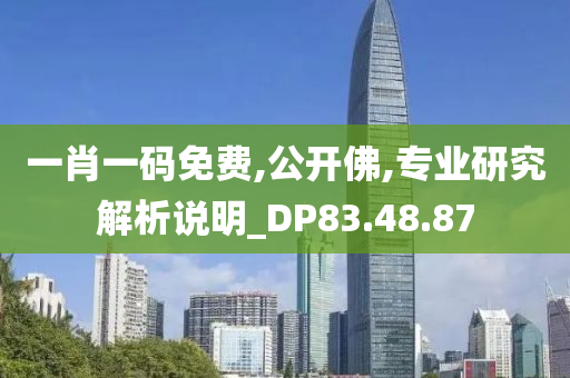 一肖一码免费,公开佛,专业研究解析说明_DP83.48.87