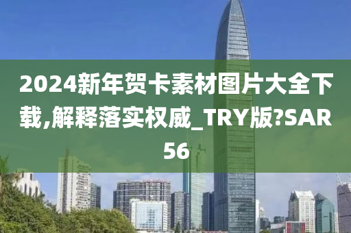 2024新年贺卡素材图片大全下载,解释落实权威_TRY版?SAR56