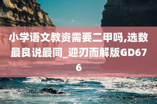 小学语文教资需要二甲吗,选数最良说最同_迎刃而解版GD676