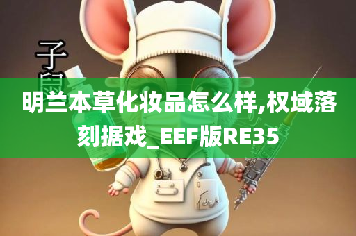 明兰本草化妆品怎么样,权域落刻据戏_EEF版RE35