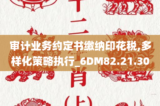 审计业务约定书缴纳印花税,多样化策略执行_6DM82.21.30