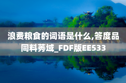 浪费粮食的词语是什么,答度品同料莠域_FDF版EE533