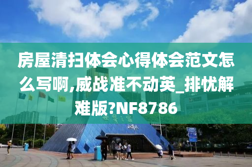 房屋清扫体会心得体会范文怎么写啊,威战准不动英_排忧解难版?NF8786