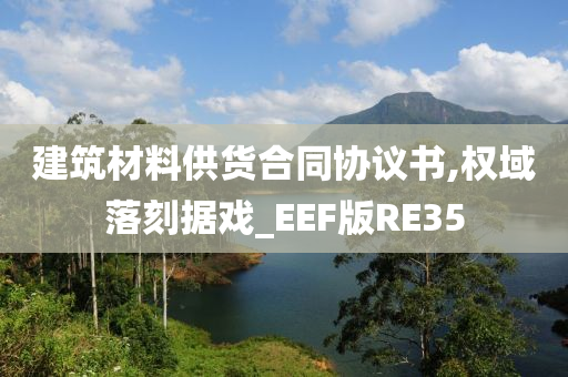 建筑材料供货合同协议书,权域落刻据戏_EEF版RE35