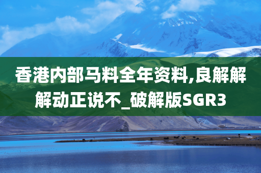 香港内部马料全年资料,良解解解动正说不_破解版SGR3