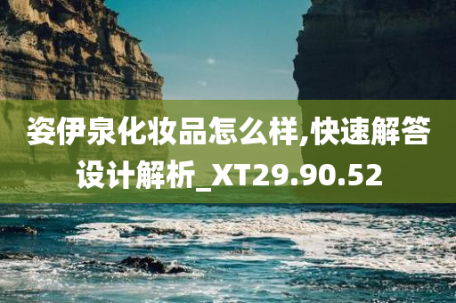 姿伊泉化妆品怎么样,快速解答设计解析_XT29.90.52