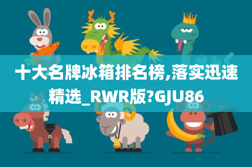 十大名牌冰箱排名榜,落实迅速精选_RWR版?GJU86