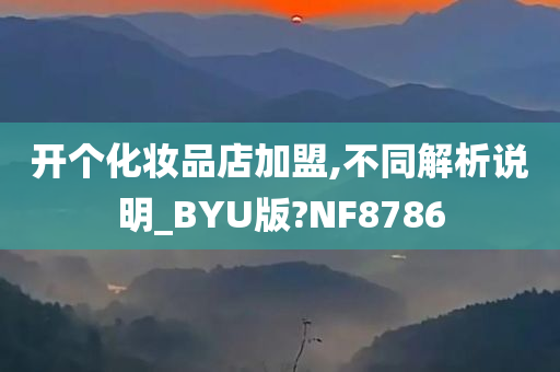 开个化妆品店加盟,不同解析说明_BYU版?NF8786