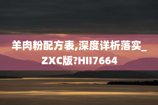 羊肉粉配方表,深度详析落实_ZXC版?HII7664