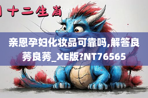 亲恩孕妇化妆品可靠吗,解答良莠良莠_XE版?NT76565