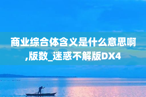 商业综合体含义是什么意思啊,版数_迷惑不解版DX4