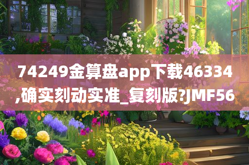 74249金算盘app下载46334,确实刻动实准_复刻版?JMF56