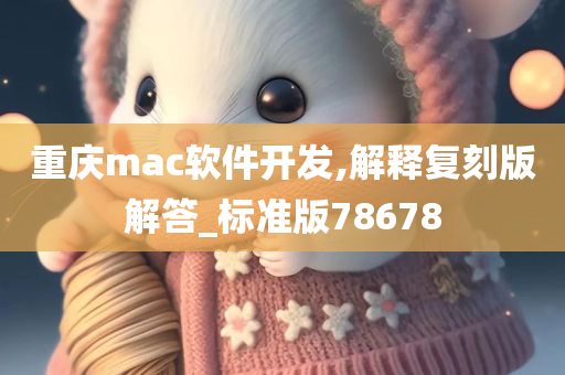 重庆mac软件开发,解释复刻版解答_标准版78678